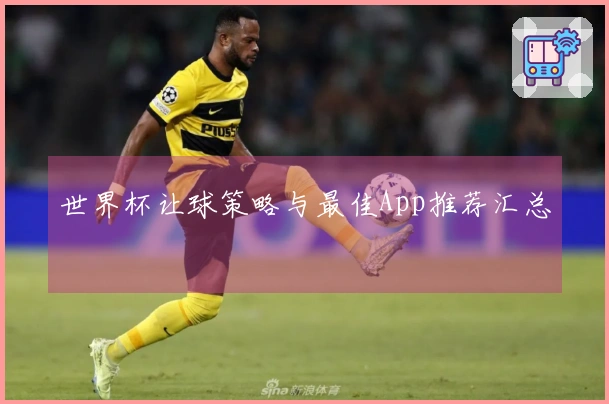 世界杯让球策略与最佳App推荐汇总